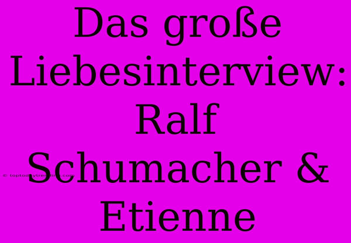 Das Große Liebesinterview: Ralf Schumacher & Etienne