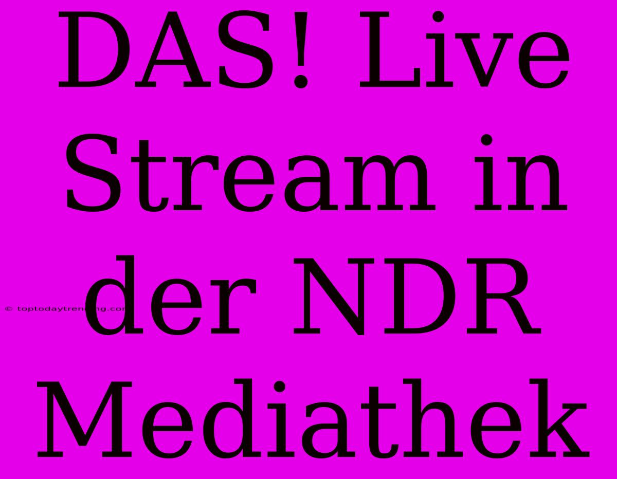 DAS! Live Stream In Der NDR Mediathek