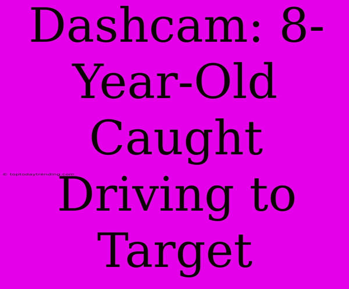 Dashcam: 8-Year-Old Caught Driving To Target