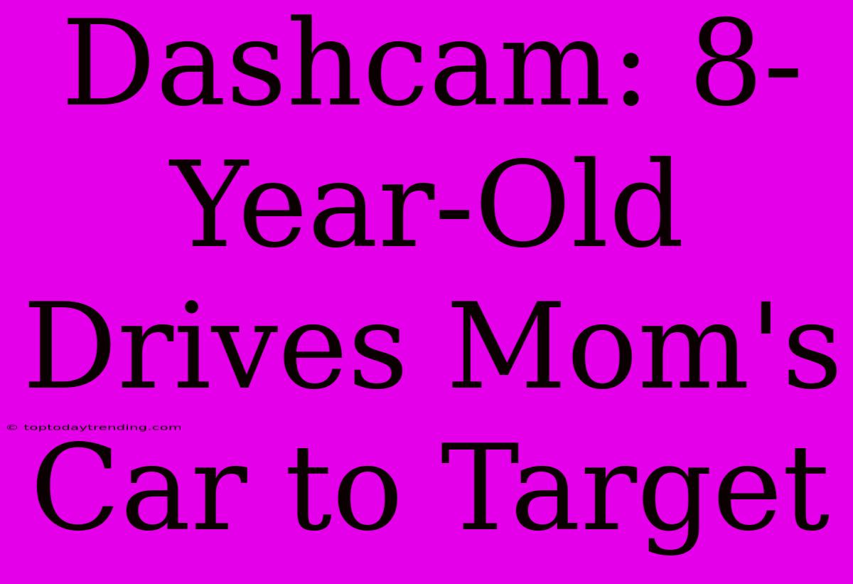 Dashcam: 8-Year-Old Drives Mom's Car To Target