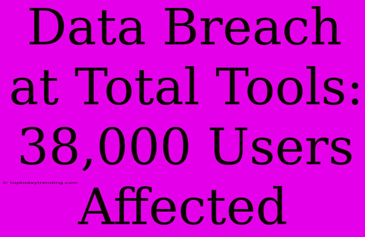 Data Breach At Total Tools: 38,000 Users Affected