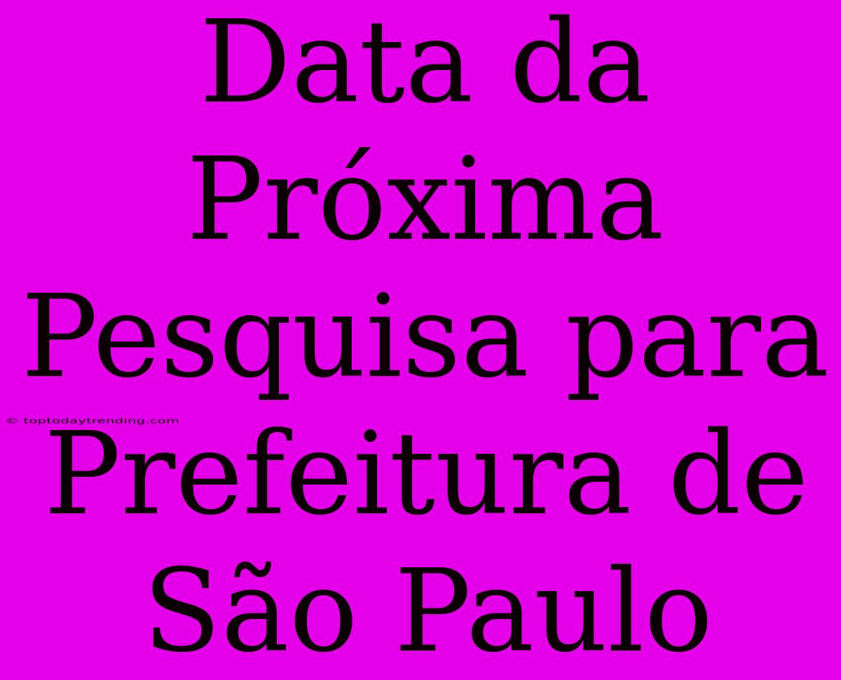 Data Da Próxima Pesquisa Para Prefeitura De São Paulo