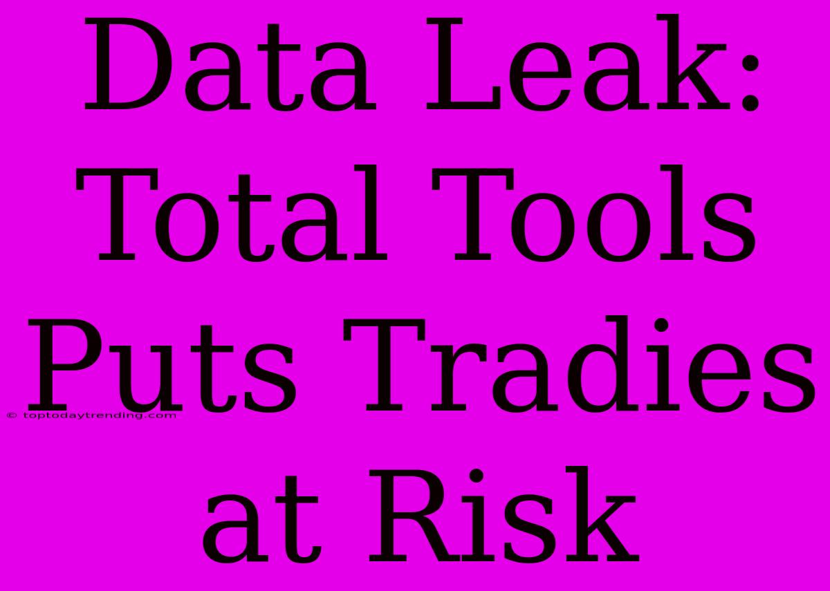 Data Leak: Total Tools Puts Tradies At Risk