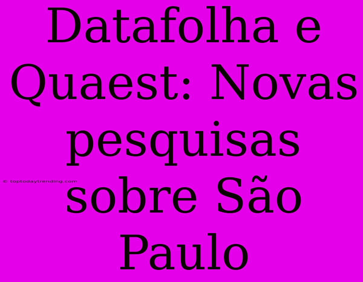 Datafolha E Quaest: Novas Pesquisas Sobre São Paulo