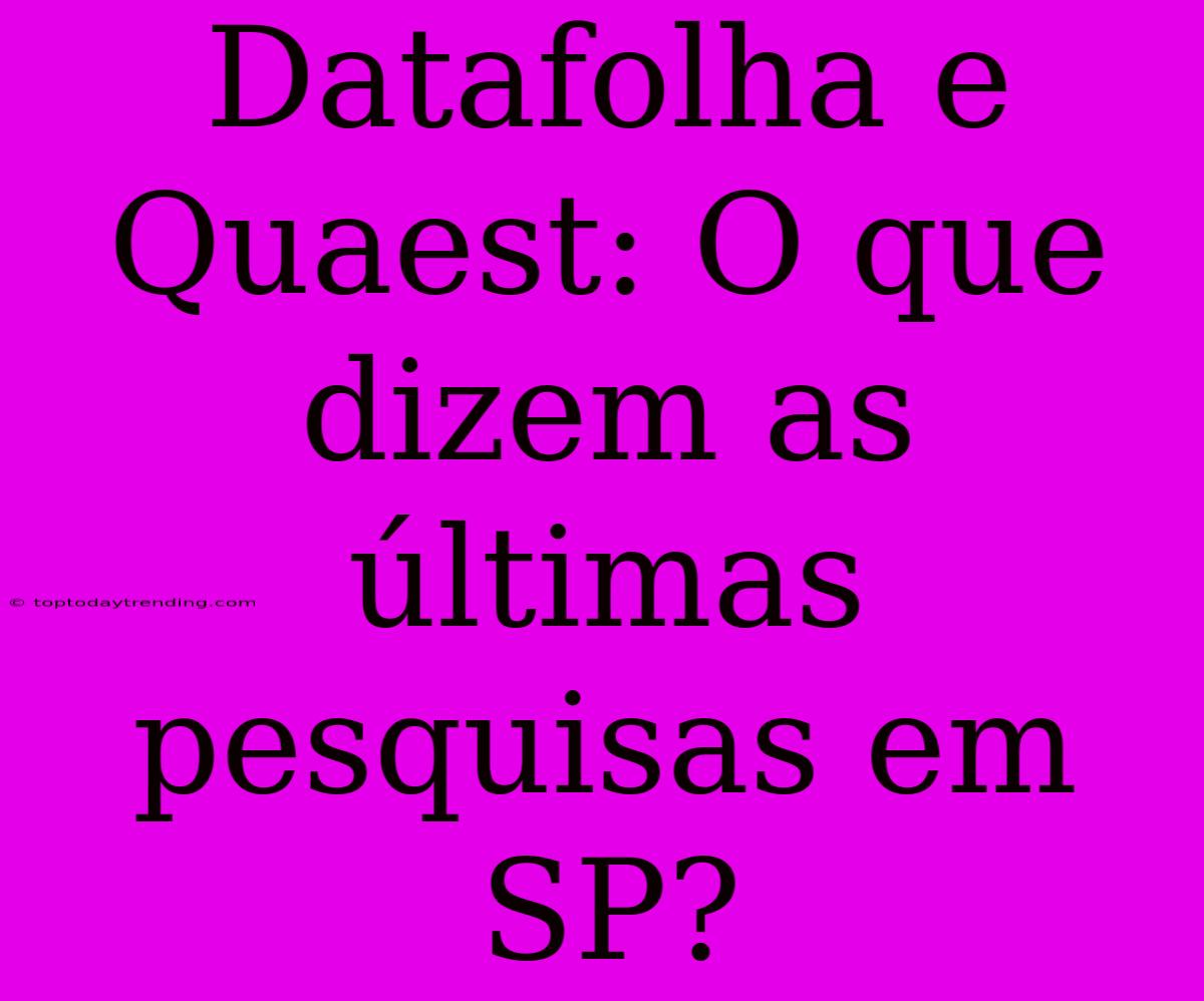 Datafolha E Quaest: O Que Dizem As Últimas Pesquisas Em SP?