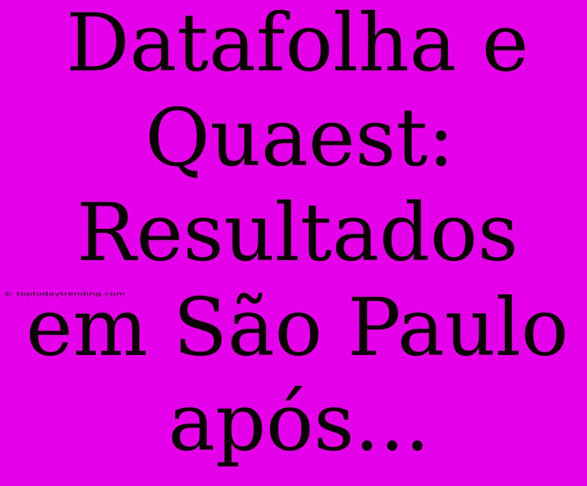 Datafolha E Quaest: Resultados Em São Paulo Após...