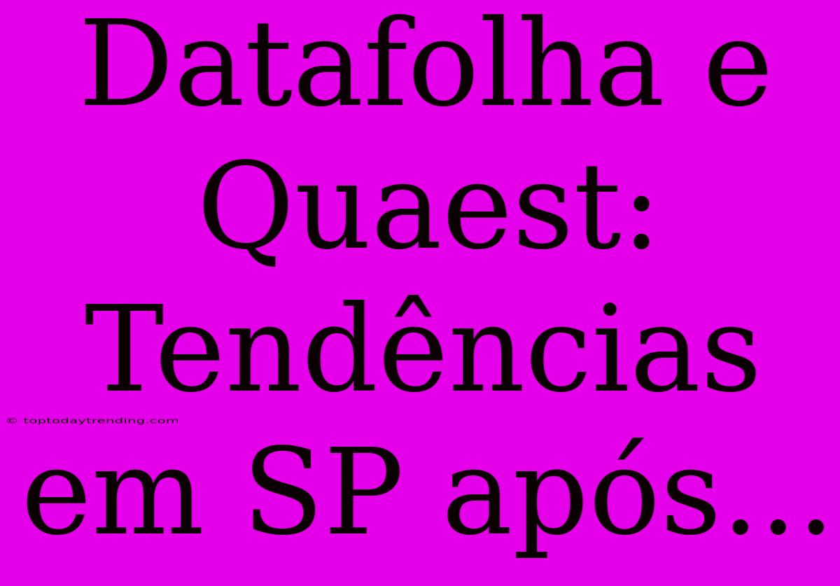 Datafolha E Quaest: Tendências Em SP Após...