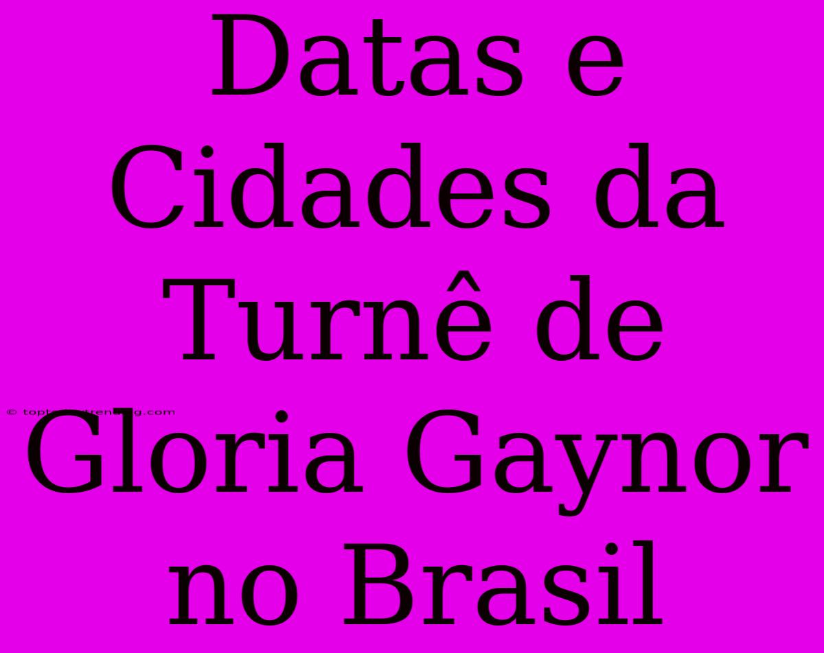 Datas E Cidades Da Turnê De Gloria Gaynor No Brasil