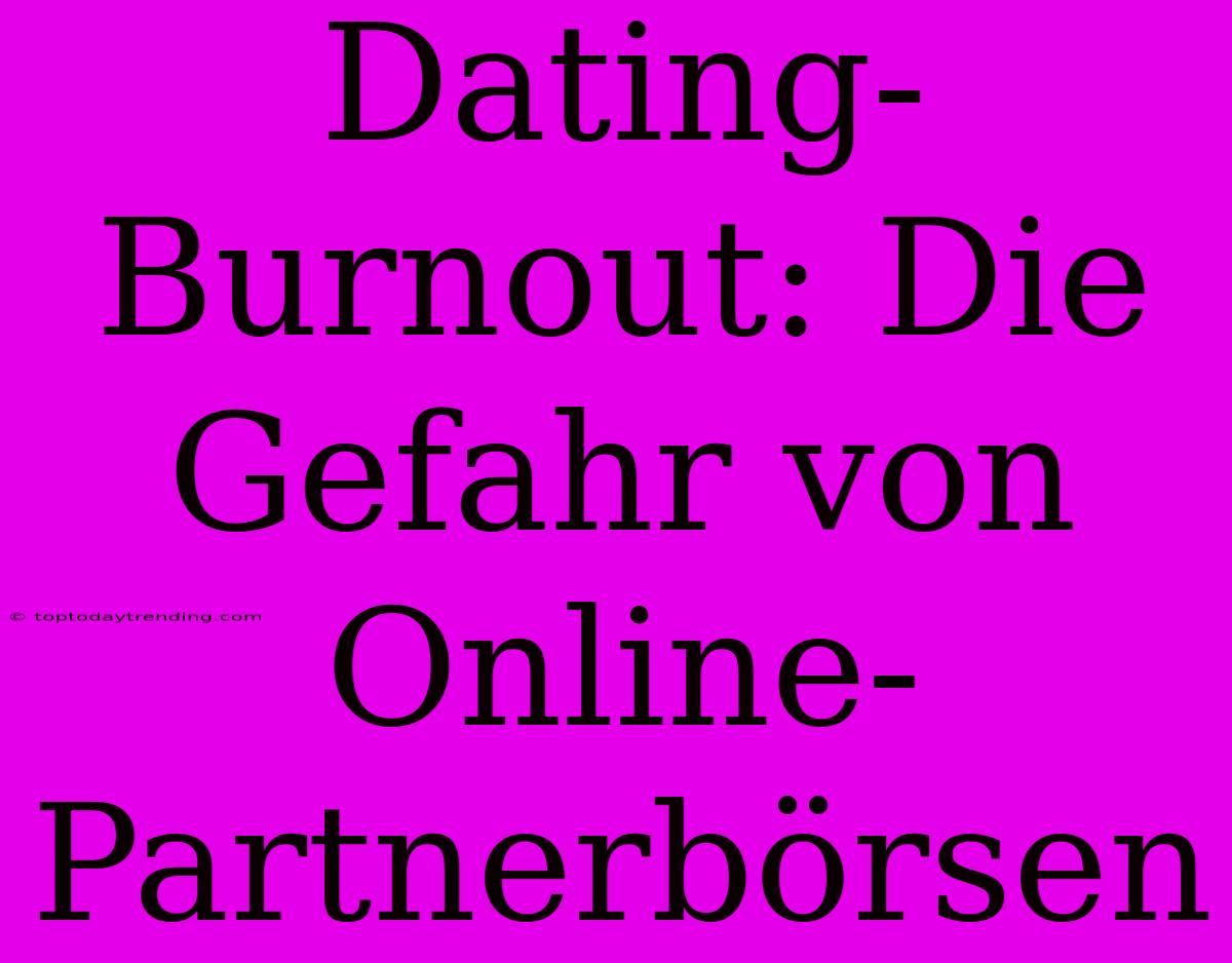 Dating-Burnout: Die Gefahr Von Online-Partnerbörsen