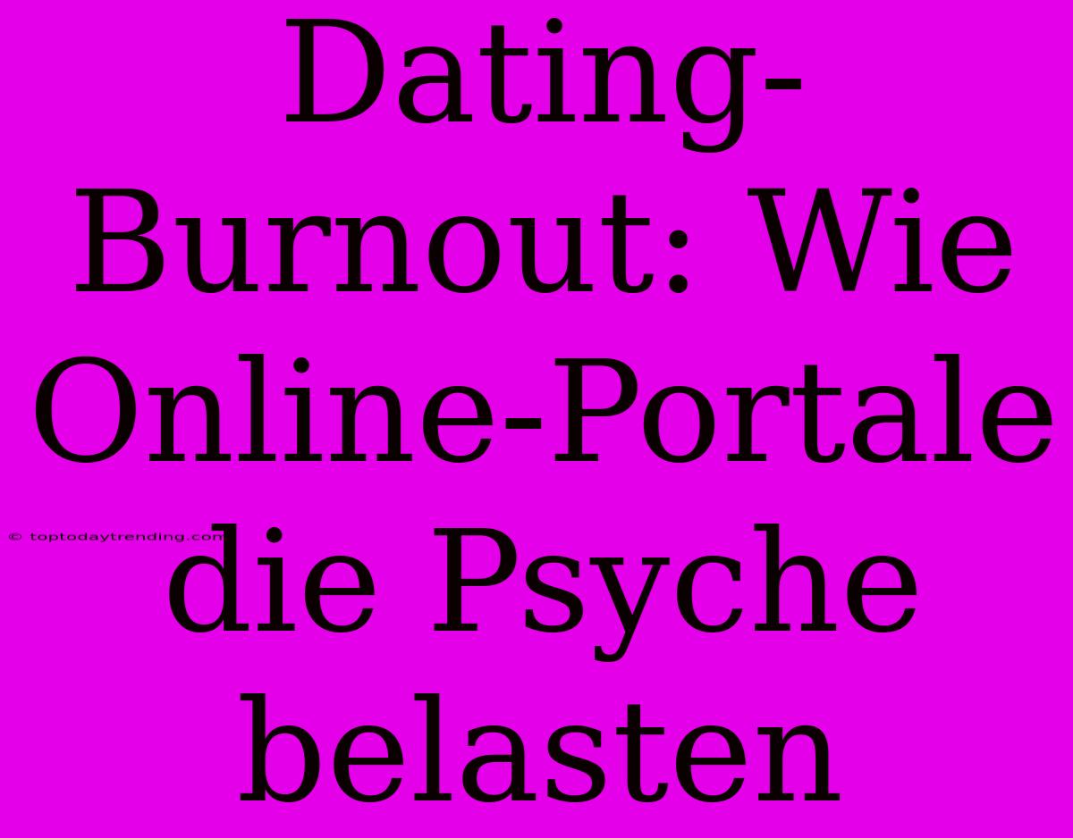 Dating-Burnout: Wie Online-Portale Die Psyche Belasten