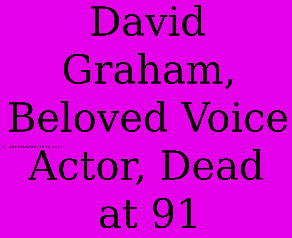 David Graham, Beloved Voice Actor, Dead At 91