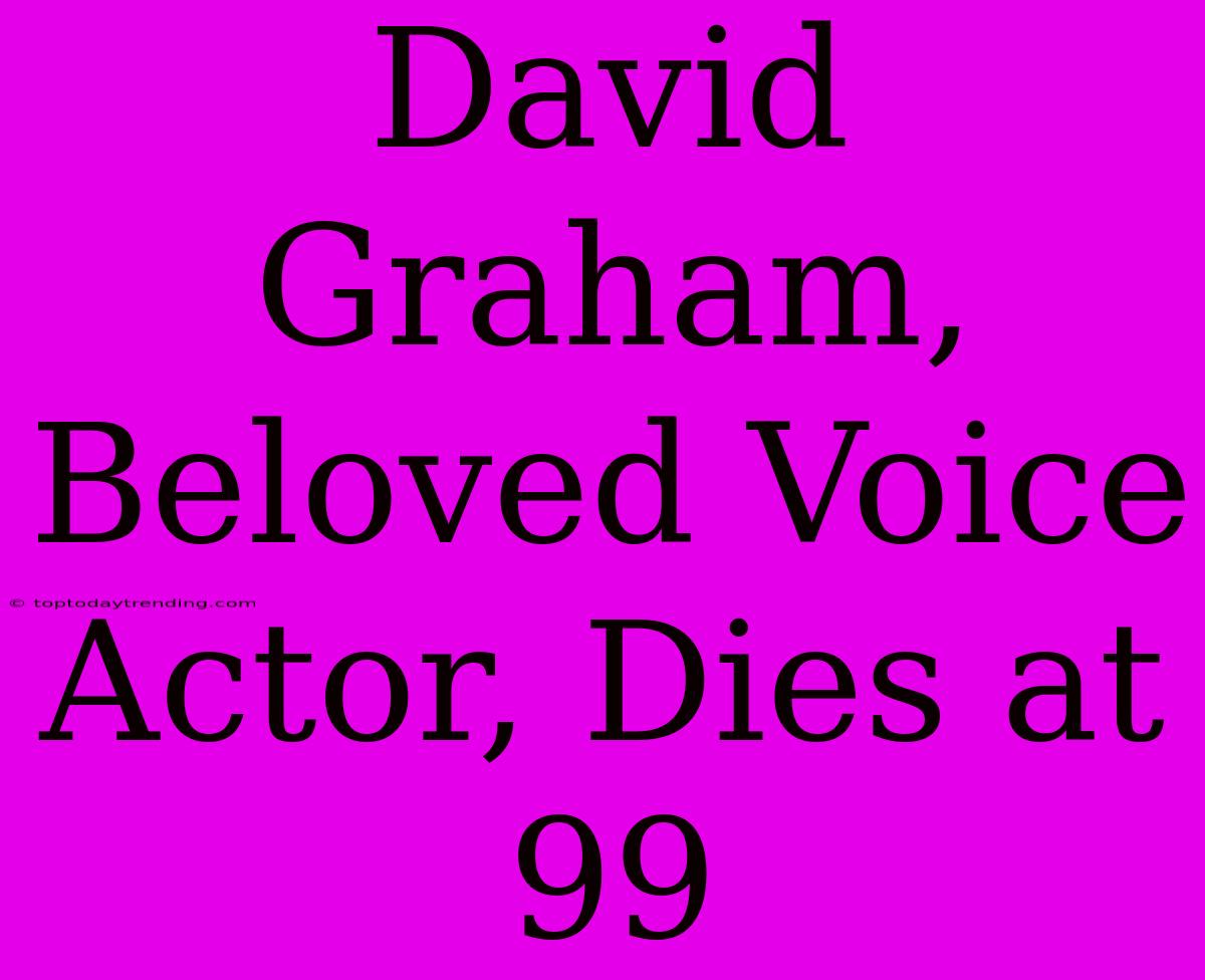 David Graham, Beloved Voice Actor, Dies At 99