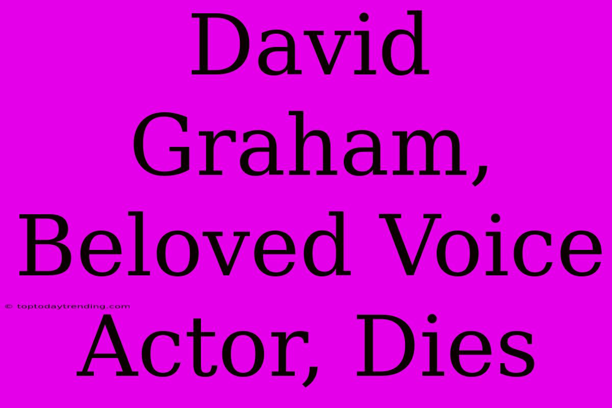 David Graham, Beloved Voice Actor, Dies