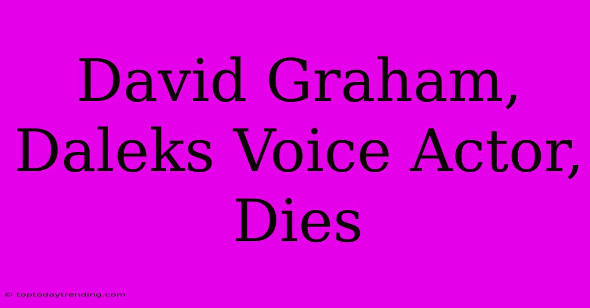 David Graham, Daleks Voice Actor, Dies