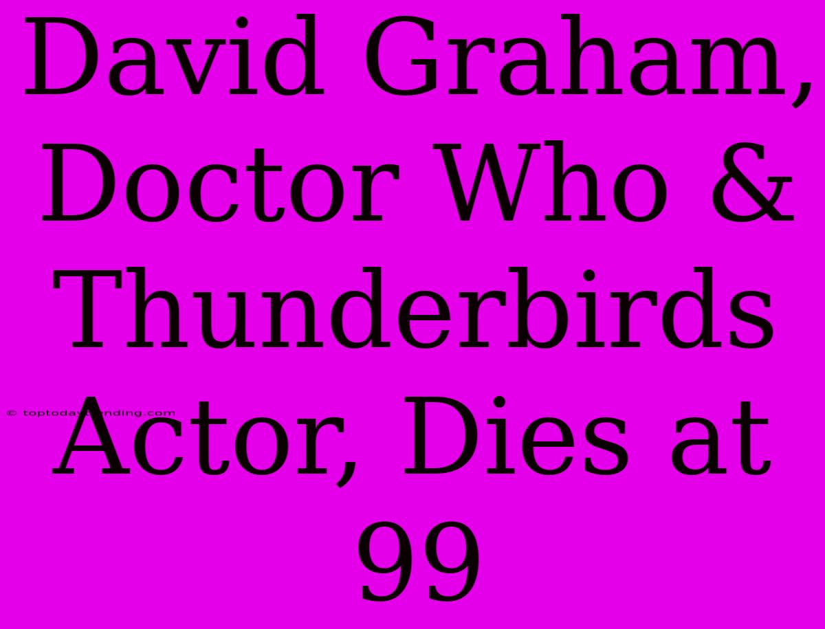 David Graham, Doctor Who & Thunderbirds Actor, Dies At 99