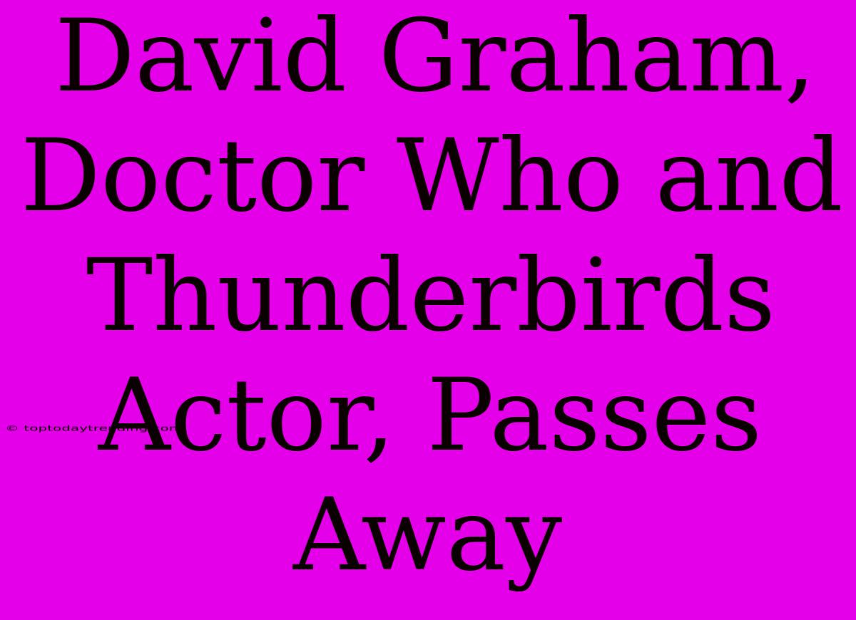 David Graham,  Doctor Who And Thunderbirds Actor, Passes Away