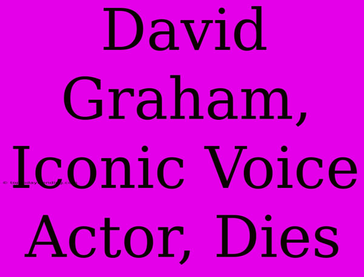 David Graham, Iconic Voice Actor, Dies