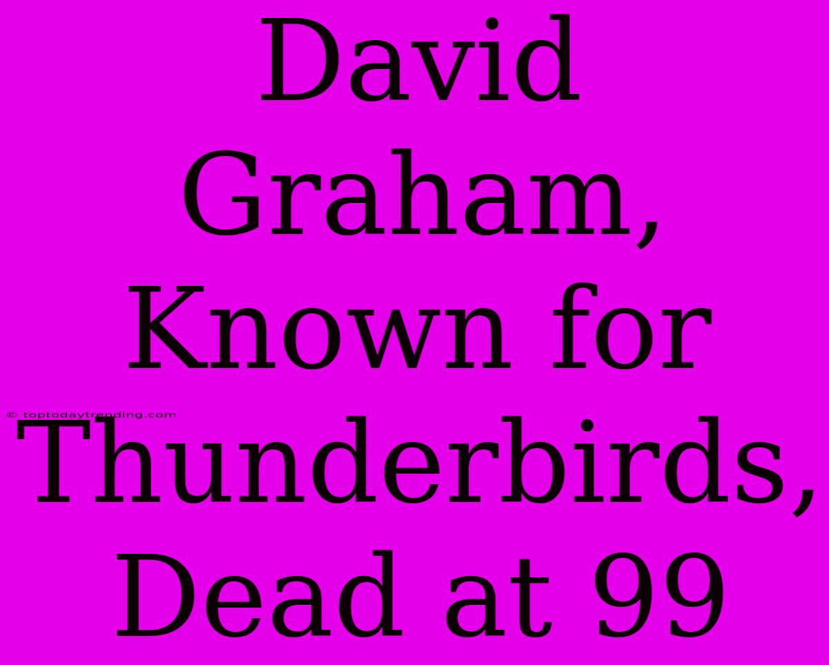 David Graham, Known For Thunderbirds, Dead At 99