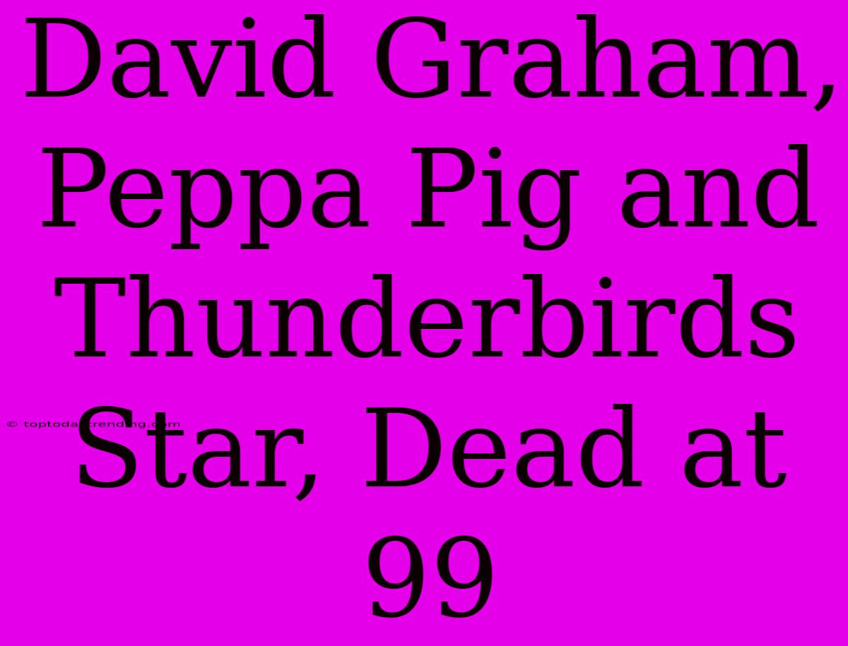 David Graham, Peppa Pig And Thunderbirds Star, Dead At 99