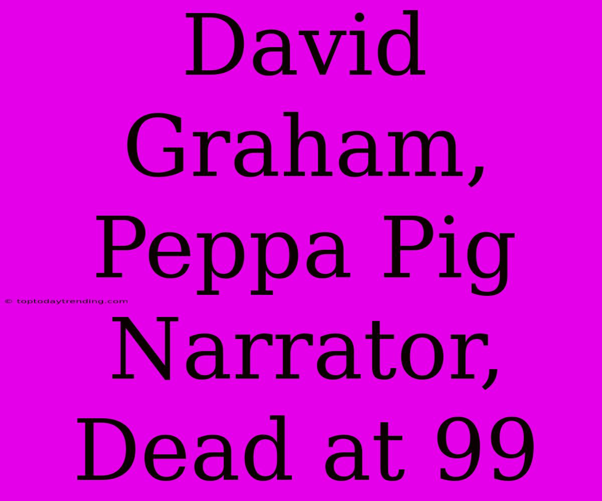 David Graham, Peppa Pig Narrator, Dead At 99