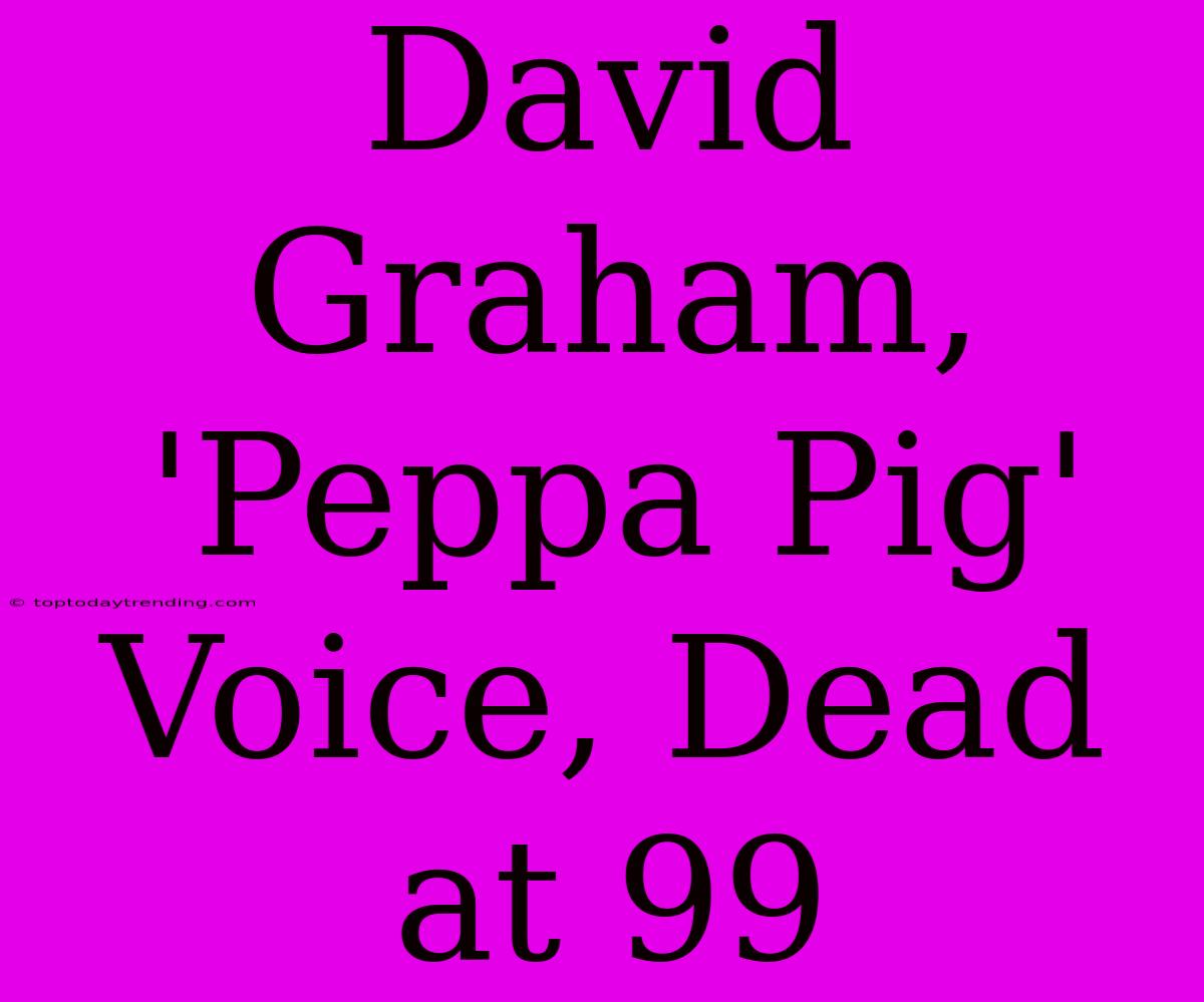 David Graham, 'Peppa Pig' Voice, Dead At 99