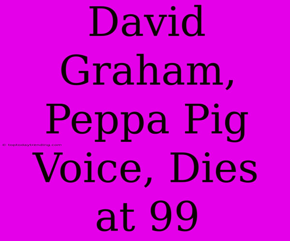 David Graham, Peppa Pig Voice, Dies At 99