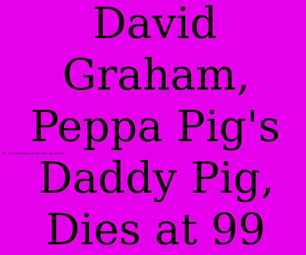 David Graham, Peppa Pig's Daddy Pig, Dies At 99