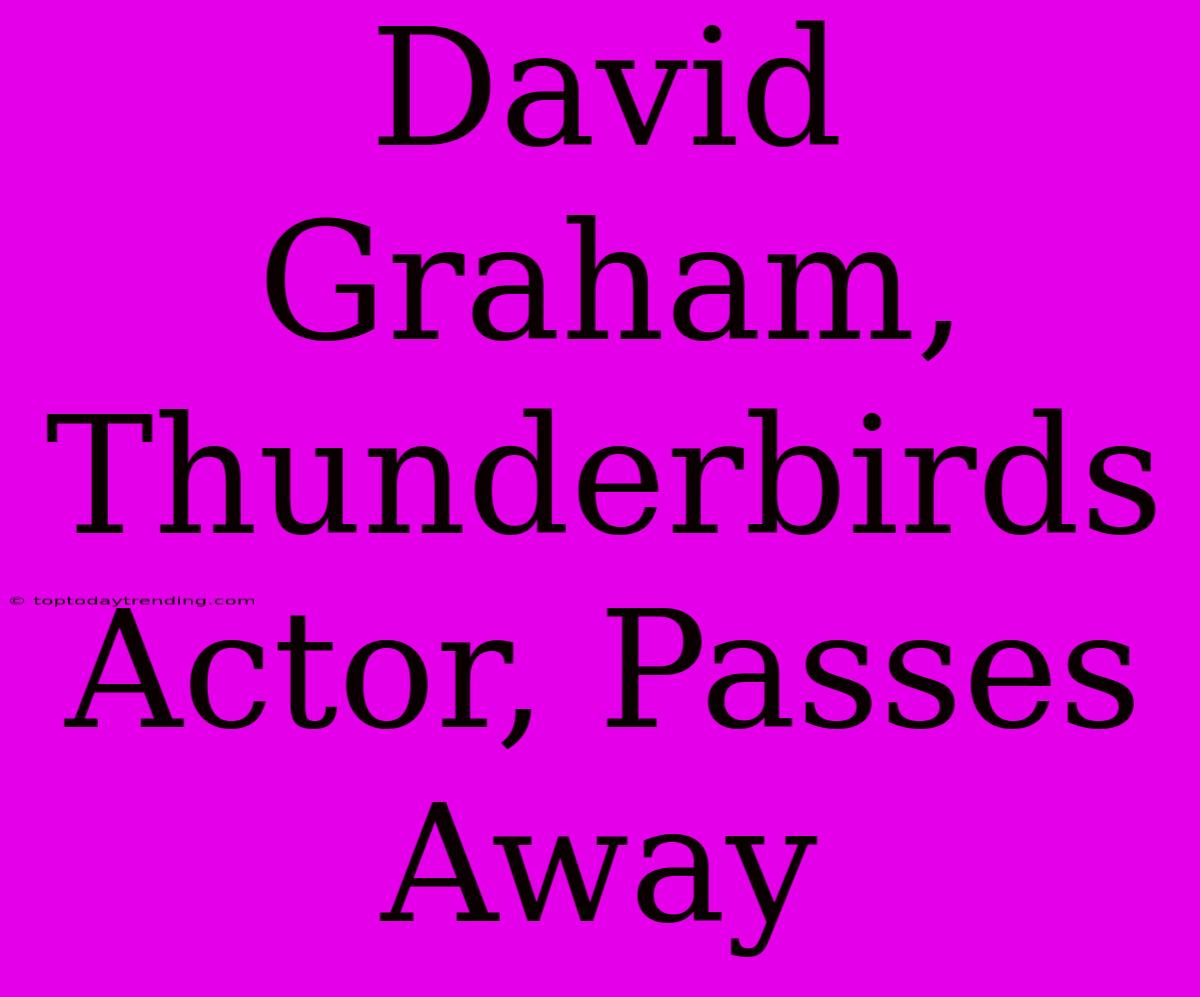 David Graham, Thunderbirds Actor, Passes Away