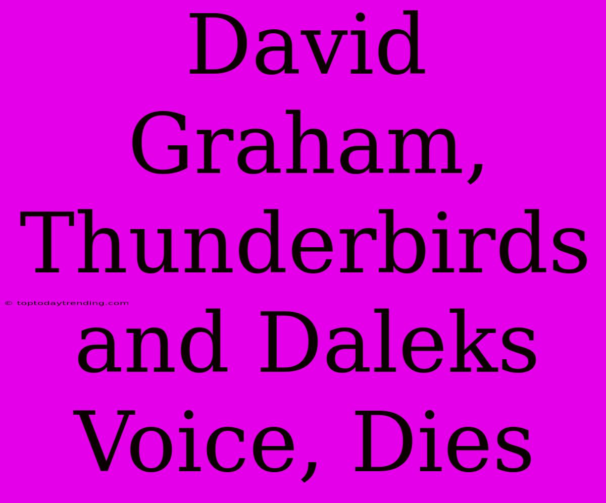 David Graham,  Thunderbirds And Daleks Voice, Dies