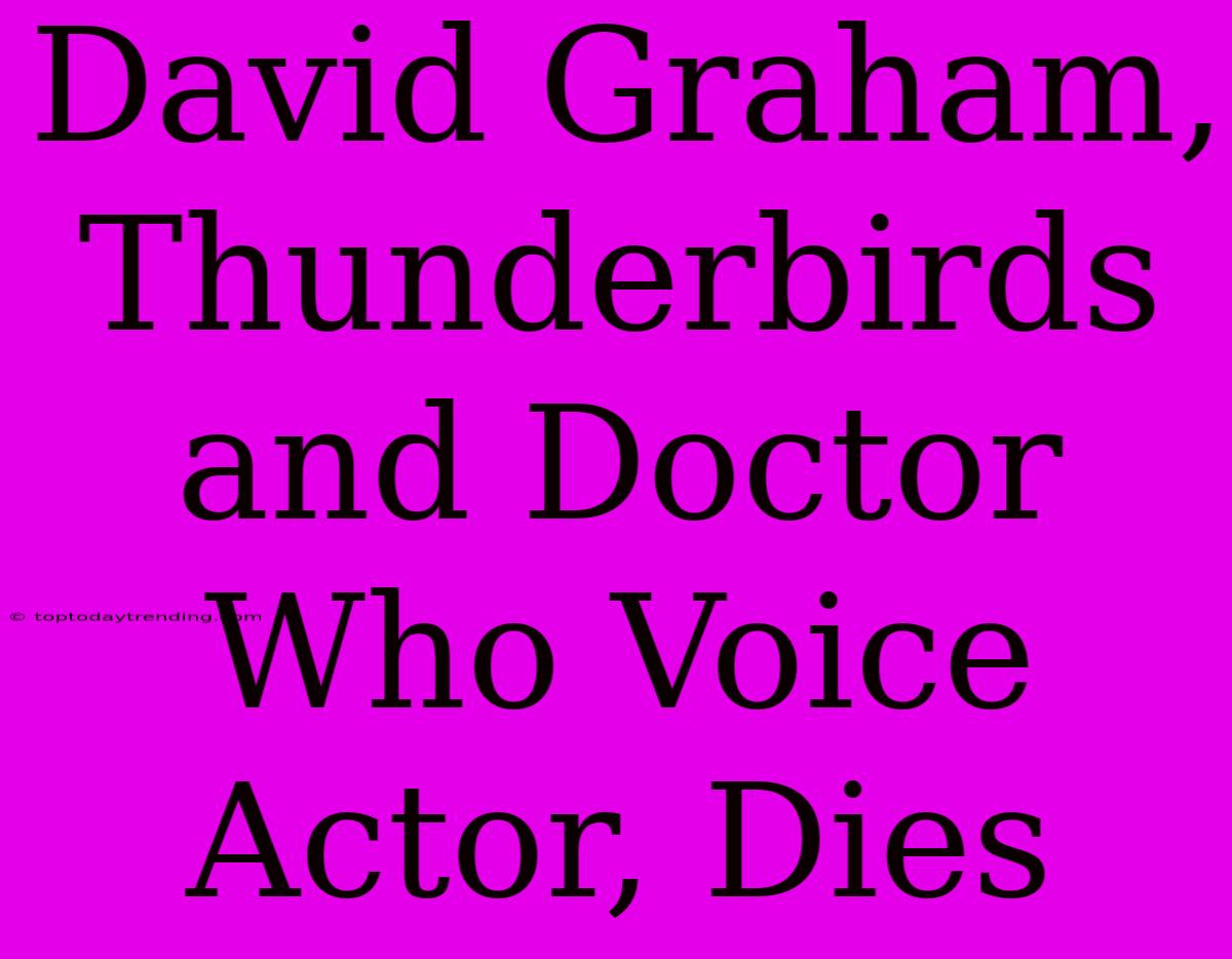 David Graham, Thunderbirds And Doctor Who Voice Actor, Dies