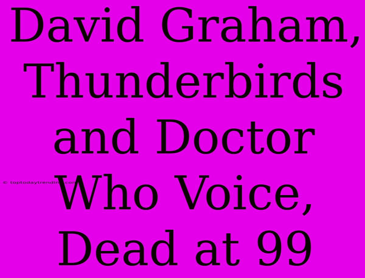 David Graham, Thunderbirds And Doctor Who Voice, Dead At 99