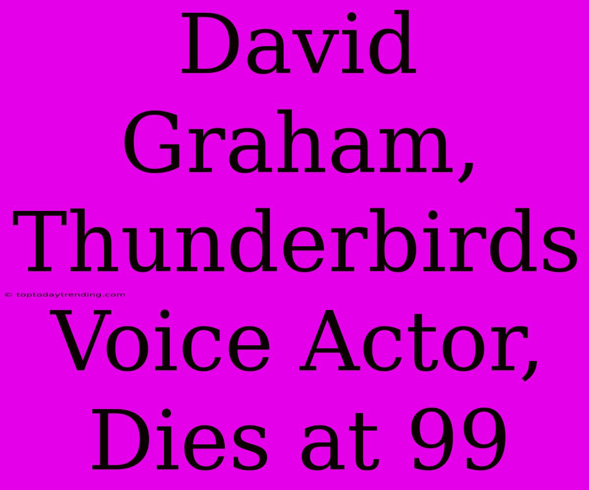 David Graham, Thunderbirds Voice Actor, Dies At 99