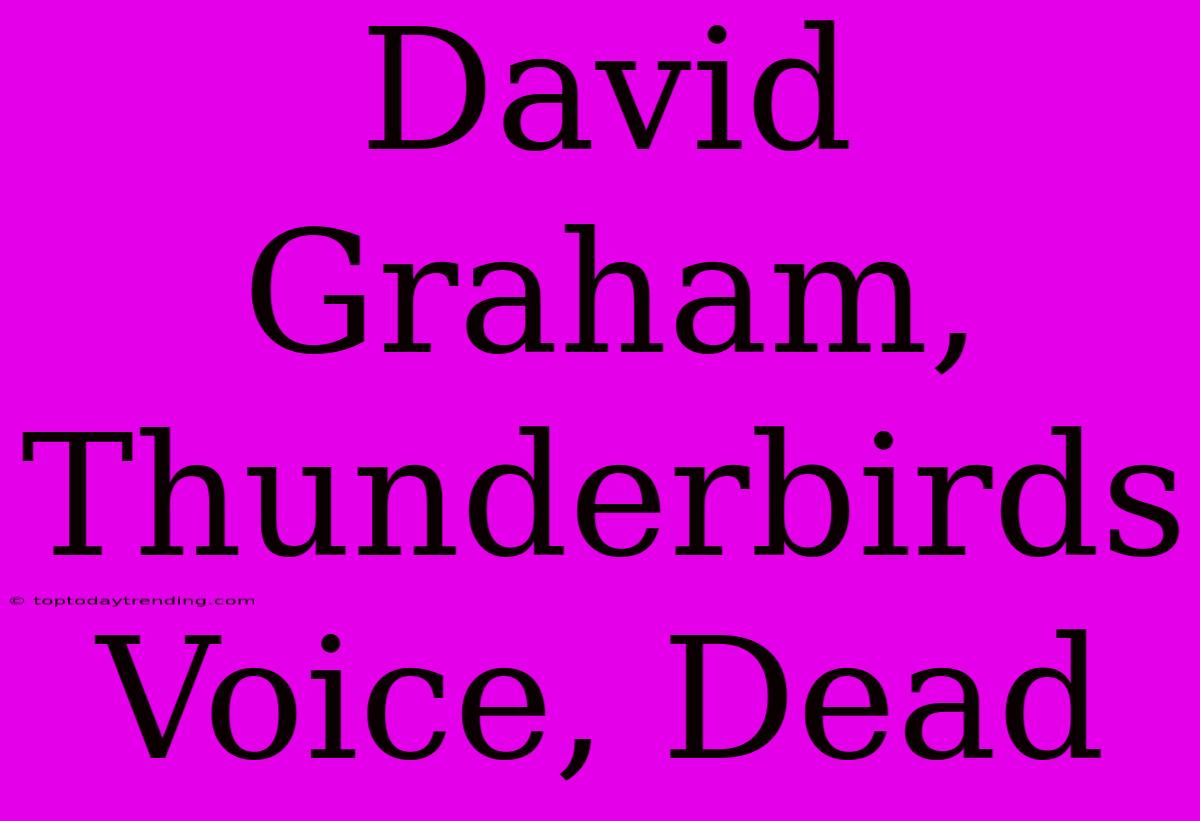 David Graham, Thunderbirds Voice, Dead