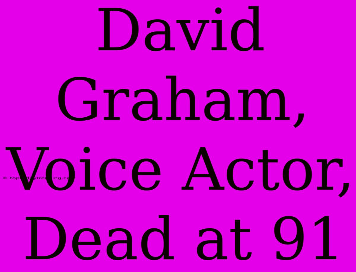 David Graham,  Voice Actor, Dead At 91