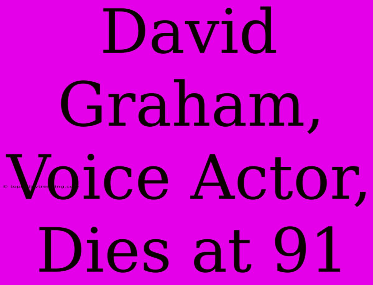 David Graham,  Voice Actor,  Dies At 91