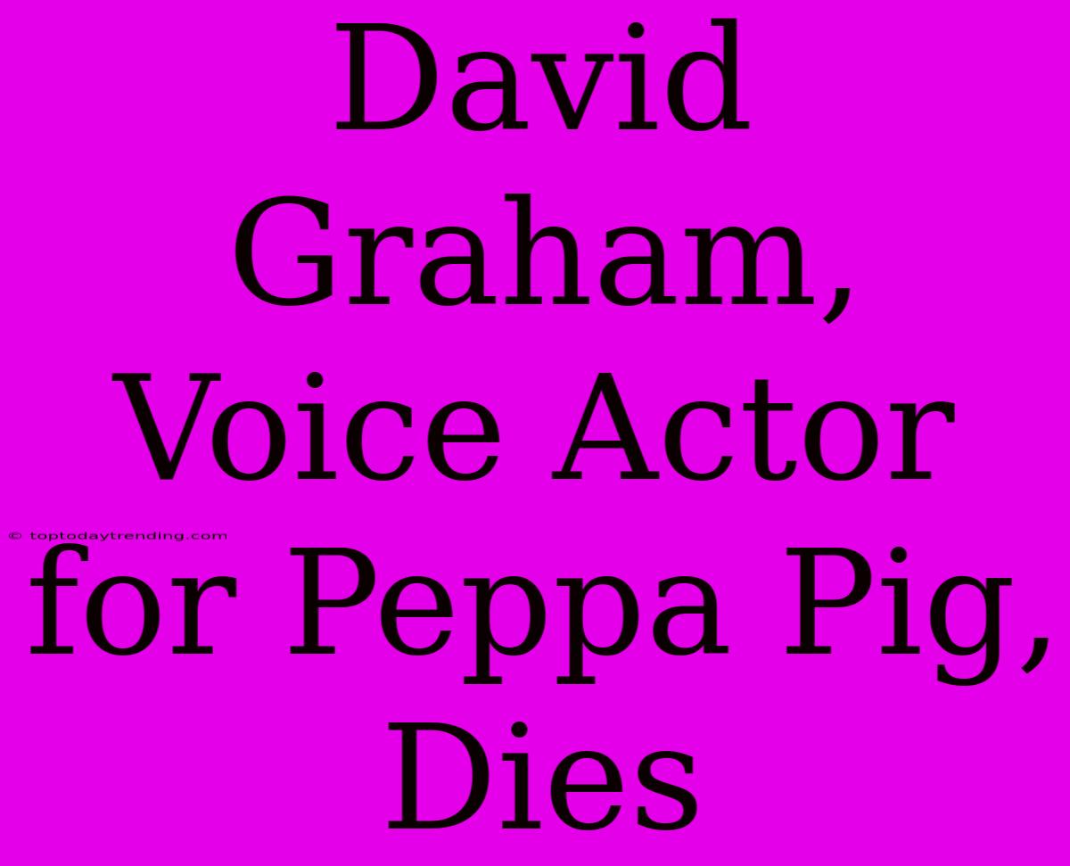 David Graham, Voice Actor For Peppa Pig, Dies