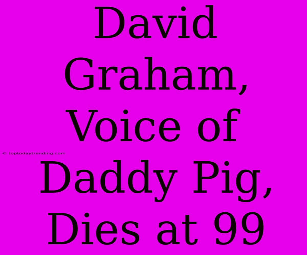 David Graham, Voice Of Daddy Pig, Dies At 99