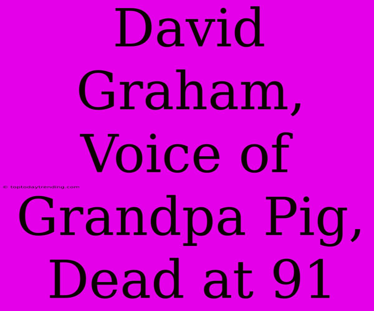 David Graham,  Voice Of Grandpa Pig, Dead At 91