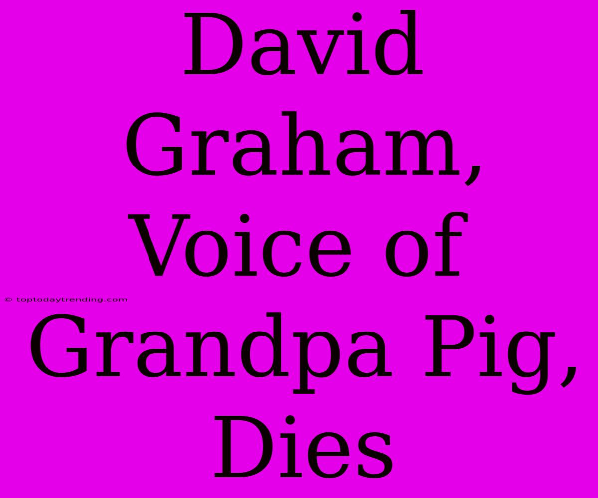 David Graham, Voice Of Grandpa Pig, Dies