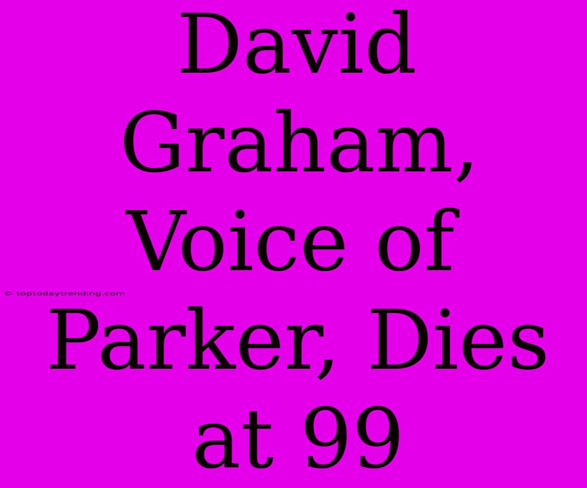 David Graham, Voice Of Parker, Dies At 99