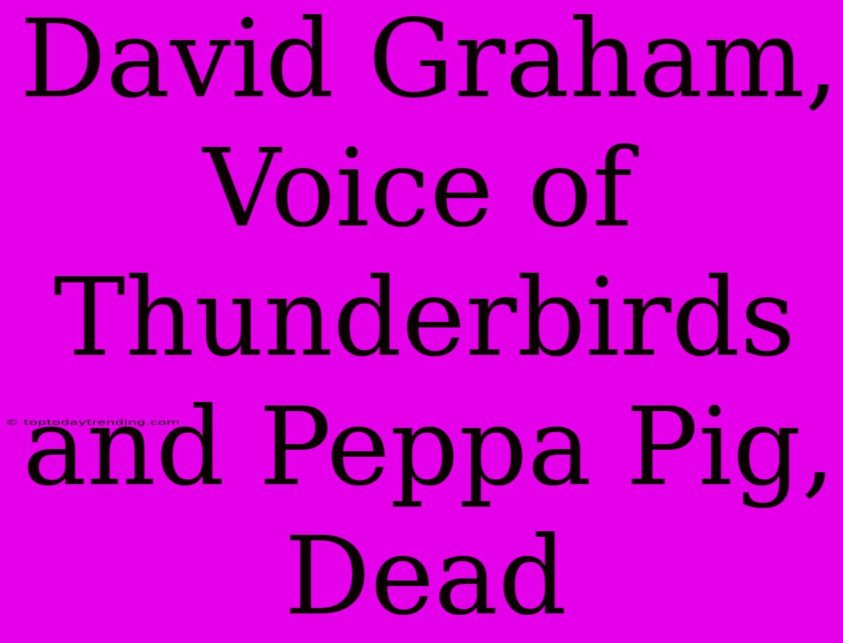 David Graham, Voice Of Thunderbirds And Peppa Pig, Dead