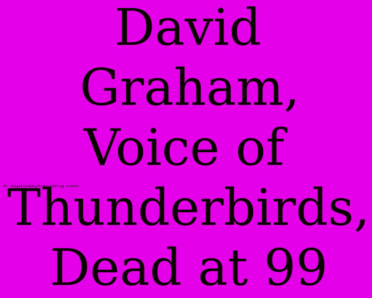 David Graham,  Voice Of Thunderbirds, Dead At 99