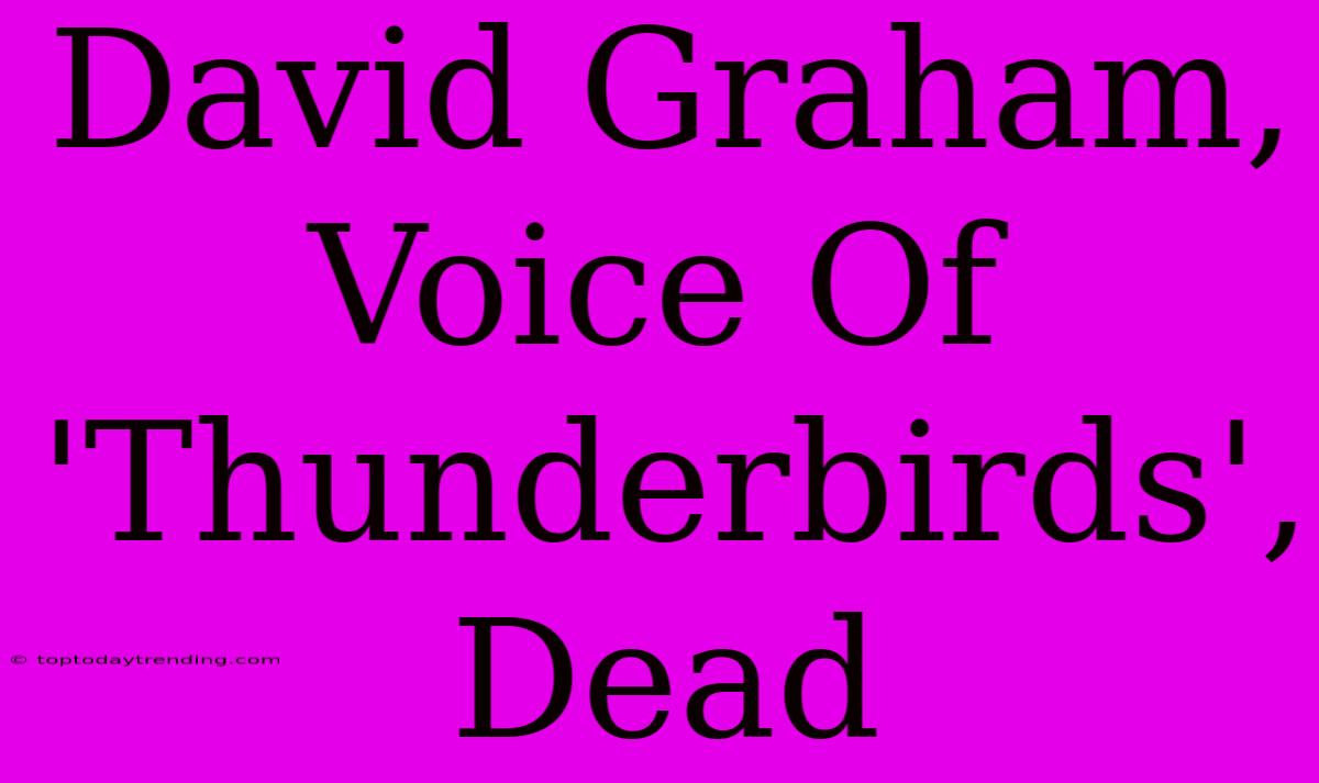 David Graham, Voice Of 'Thunderbirds', Dead