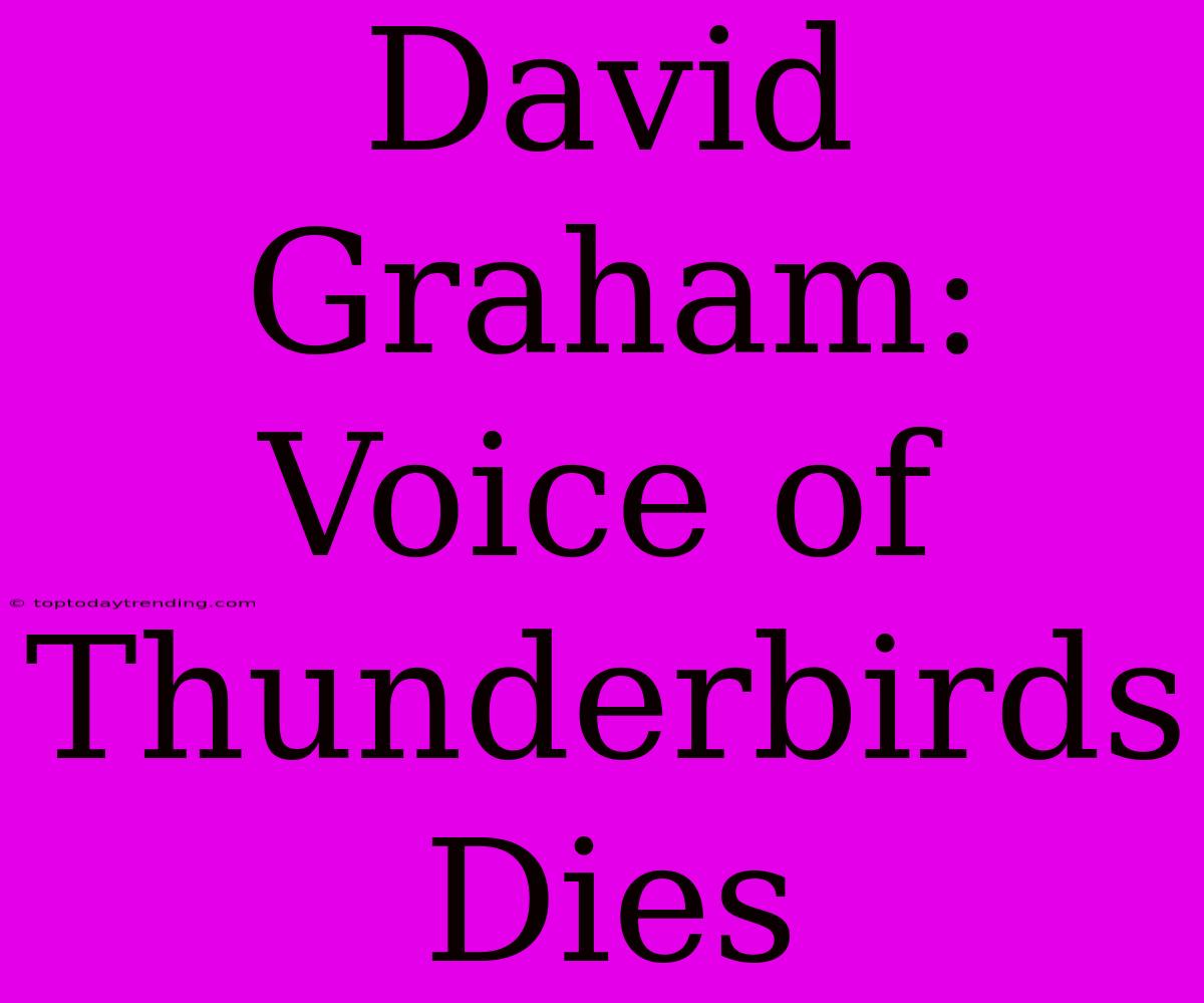 David Graham: Voice Of Thunderbirds Dies