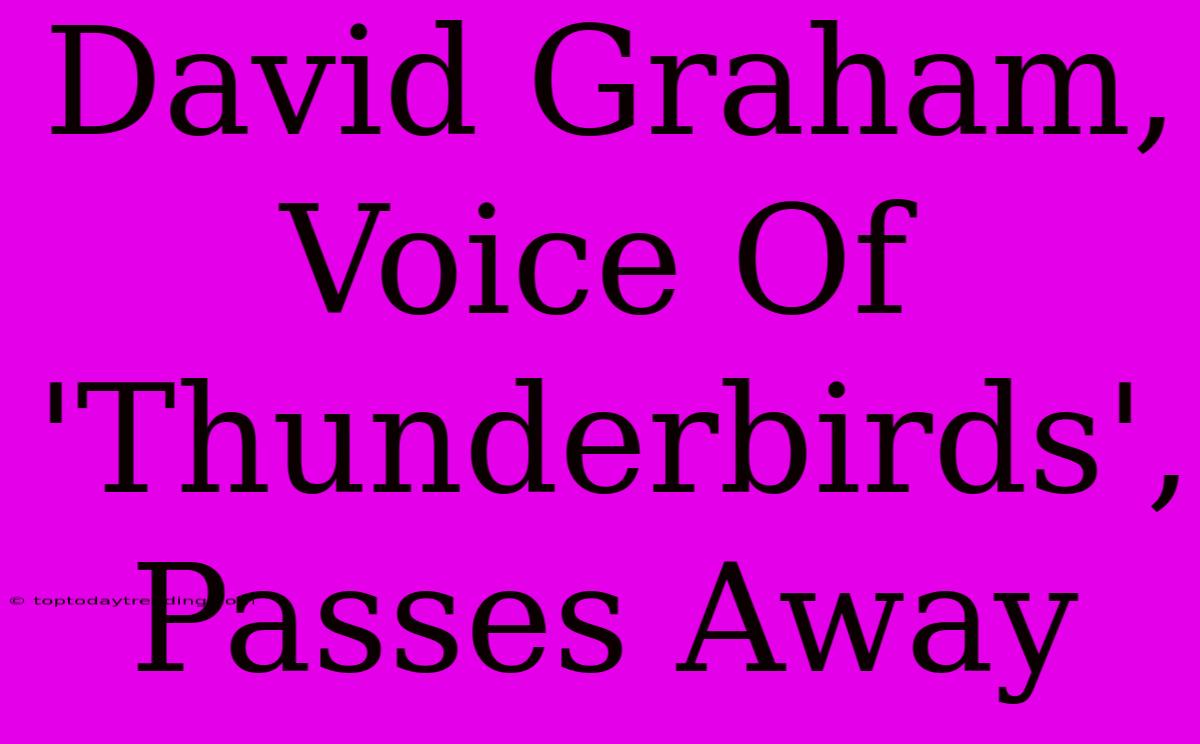 David Graham, Voice Of 'Thunderbirds', Passes Away