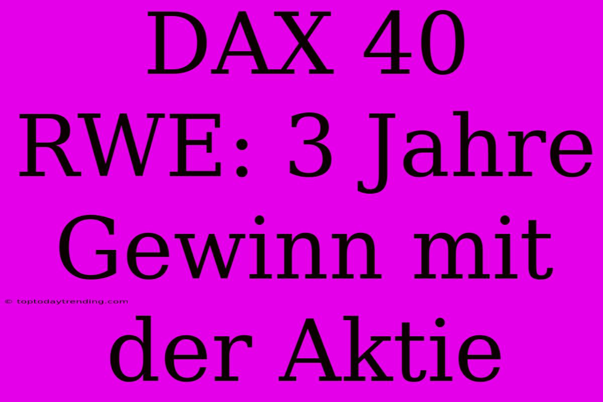 DAX 40 RWE: 3 Jahre Gewinn Mit Der Aktie