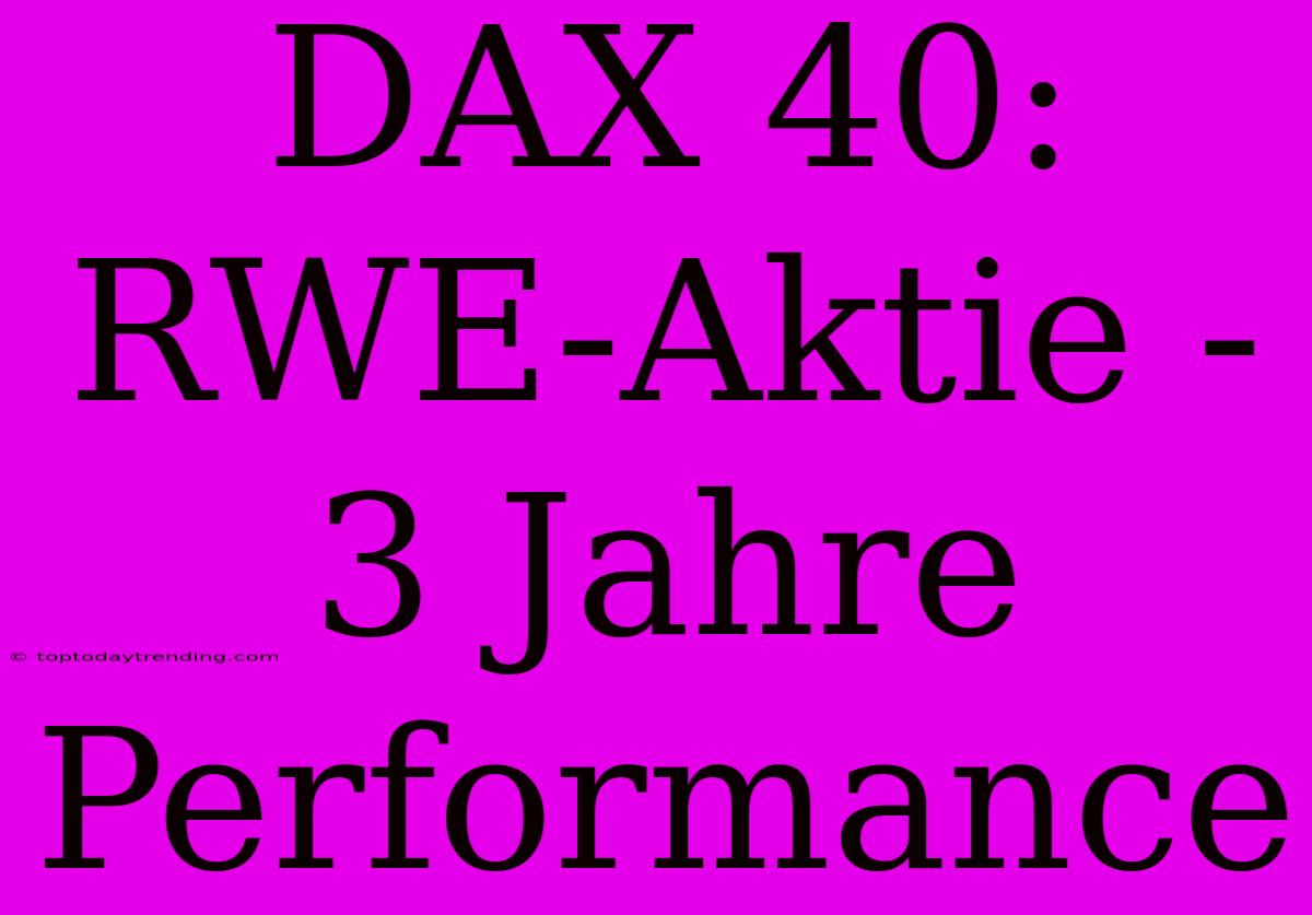 DAX 40: RWE-Aktie - 3 Jahre Performance