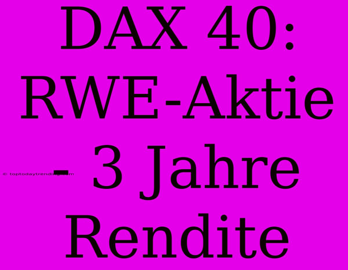 DAX 40: RWE-Aktie - 3 Jahre Rendite