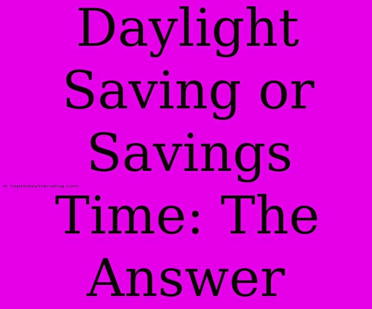 Daylight Saving Or Savings Time: The Answer