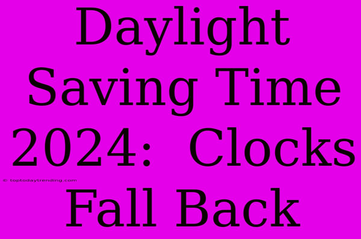 Daylight Saving Time 2024:  Clocks Fall Back